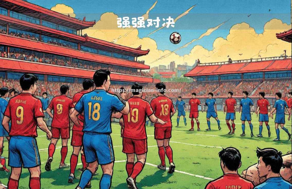 久违对决：两支久违的球队将在场上进行交锋